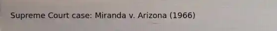 Supreme Court case: Miranda v. Arizona (1966)