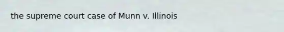 the supreme court case of Munn v. Illinois