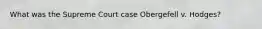 What was the Supreme Court case Obergefell v. Hodges?