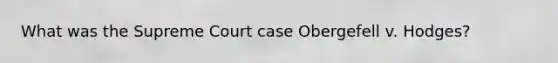 What was the Supreme Court case Obergefell v. Hodges?