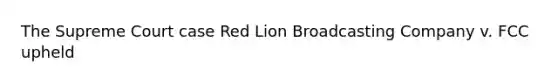 The Supreme Court case Red Lion Broadcasting Company v. FCC upheld