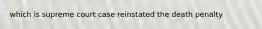 which is supreme court case reinstated the death penalty