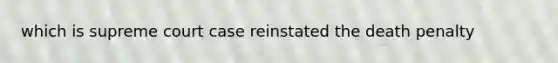 which is supreme court case reinstated the death penalty