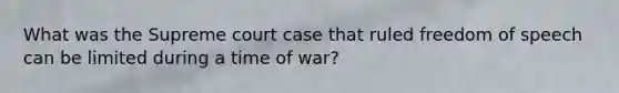 What was the Supreme court case that ruled freedom of speech can be limited during a time of war?