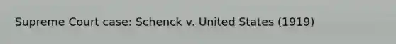 Supreme Court case: Schenck v. United States (1919)