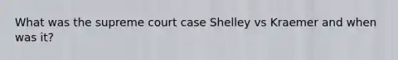 What was the supreme court case Shelley vs Kraemer and when was it?