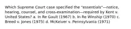 Which Supreme Court case specified the "essentials"—notice, hearing, counsel, and cross-examination—required by Kent v. United States? a. In Re Gault (1967) b. In Re Winship (1970) c. Breed v. Jones (1975) d. McKeiver v. Pennsylvania (1971)