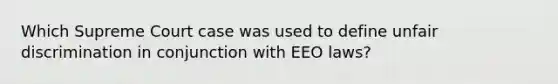 Which Supreme Court case was used to define unfair discrimination in conjunction with EEO laws?