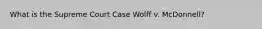 What is the Supreme Court Case Wolff v. McDonnell?