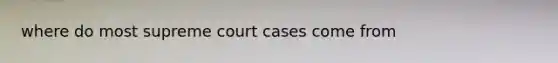 where do most supreme court cases come from