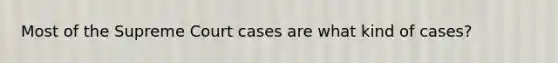 Most of the Supreme Court cases are what kind of cases?