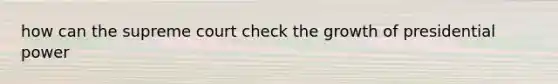 how can the supreme court check the growth of presidential power