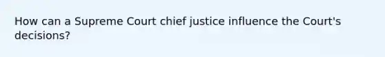 How can a Supreme Court chief justice influence the Court's decisions?