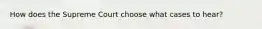How does the Supreme Court choose what cases to hear?