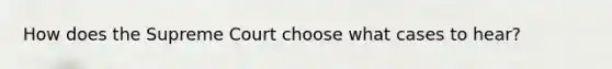 How does the Supreme Court choose what cases to hear?