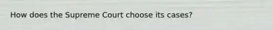 How does the Supreme Court choose its cases?