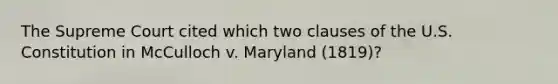 The Supreme Court cited which two clauses of the U.S. Constitution in McCulloch v. Maryland (1819)?