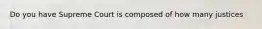 Do you have Supreme Court is composed of how many justices