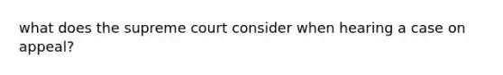 what does the supreme court consider when hearing a case on appeal?