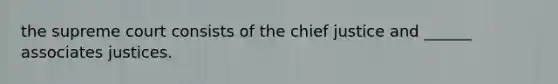 the supreme court consists of the chief justice and ______ associates justices.