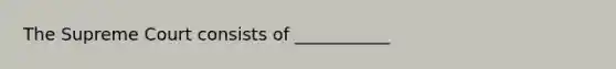 The Supreme Court consists of ___________