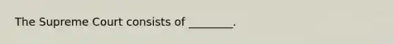 The Supreme Court consists of ________.
