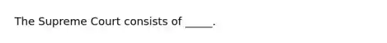 The Supreme Court consists of _____.