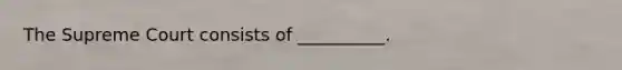 The Supreme Court consists of __________.