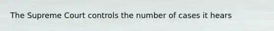 The Supreme Court controls the number of cases it hears