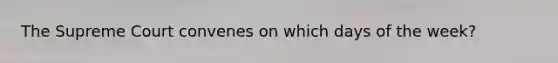 The Supreme Court convenes on which days of the week?