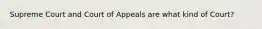 Supreme Court and Court of Appeals are what kind of Court?