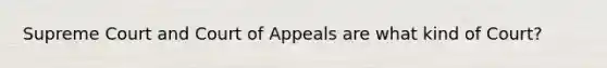 Supreme Court and Court of Appeals are what kind of Court?