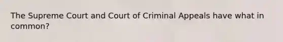 The Supreme Court and Court of Criminal Appeals have what in common?