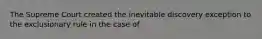 The Supreme Court created the inevitable discovery exception to the exclusionary rule in the case of