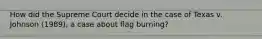 How did the Supreme Court decide in the case of Texas v. Johnson (1989), a case about flag burning?