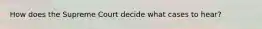How does the Supreme Court decide what cases to hear?