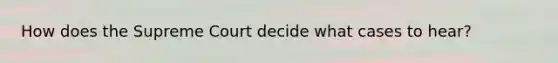 How does the Supreme Court decide what cases to hear?
