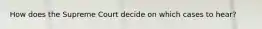 How does the Supreme Court decide on which cases to hear?