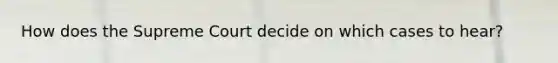 How does the Supreme Court decide on which cases to hear?