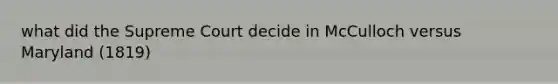 what did the Supreme Court decide in McCulloch versus Maryland (1819)