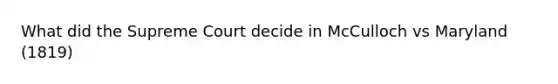 What did the Supreme Court decide in McCulloch vs Maryland (1819)