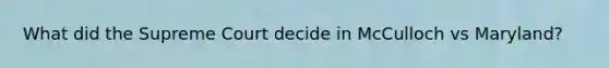 What did the Supreme Court decide in McCulloch vs Maryland?