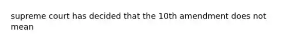 supreme court has decided that the 10th amendment does not mean