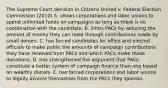 The Supreme Court decision in Citizens United v. Federal Election Commission (2010) A. allows corporations and labor unions to spend unlimited funds on campaigns as long as there is no coordination with the candidate. B. limits PACs by reducing the amount of money they can raise through contributions made by small donors. C. has forced candidates for office and elected officials to make public the amounts of campaign contributions they have received from PACs and which PACs make those donations. D. has strengthened the argument that PACs constitute a better system of campaign finance than one based on wealthy donors. E. has forced corporations and labor unions to legally divorce themselves from the PACs they sponsor.