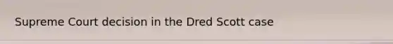 Supreme Court decision in the Dred Scott case