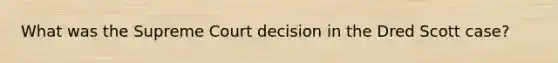 What was the Supreme Court decision in the Dred Scott case?