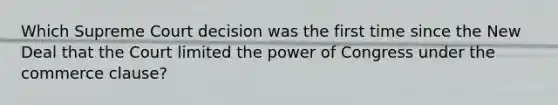 Which Supreme Court decision was the first time since the New Deal that the Court limited the power of Congress under the commerce clause?