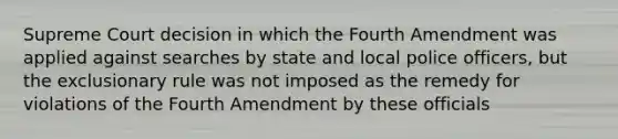 Supreme Court decision in which the Fourth Amendment was applied against searches by state and local police officers, but the exclusionary rule was not imposed as the remedy for violations of the Fourth Amendment by these officials