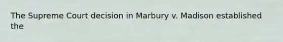 The Supreme Court decision in Marbury v. Madison established the