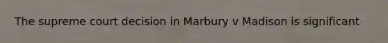 The supreme court decision in Marbury v Madison is significant